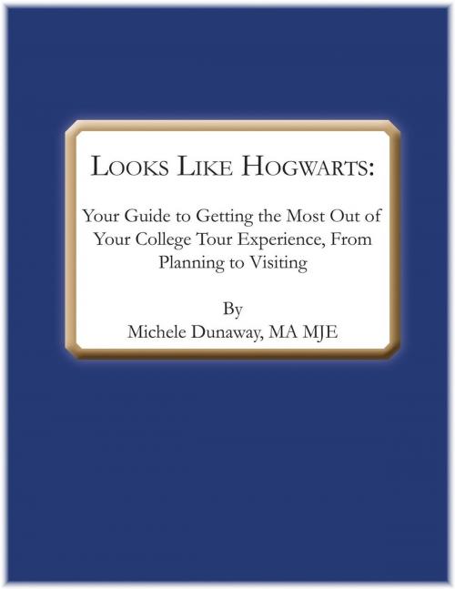Cover of the book Looks Like Hogwarts: Your Guide to Getting the Most out of Your College Tour Experience, from Planning to Visiting by Michele Dunaway, Michele Dunaway