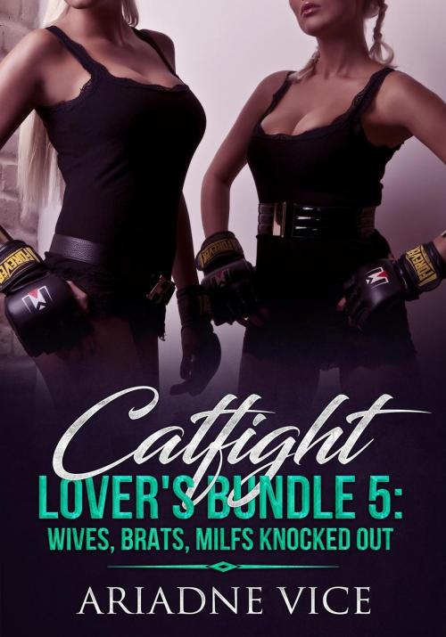 Cover of the book Catfight Lover's Bundle 5: Wives, Brats, MILFs Knocked Out by Ariadne Vice, FT Inc Publishing Division