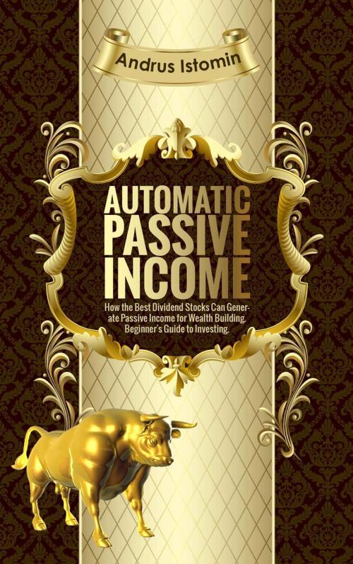 Cover of the book Automatic Passive Income - How the Best Dividend Stocks Can Generate Passive Income for Wealth Building. by Andru Istomin, Andru Istomin