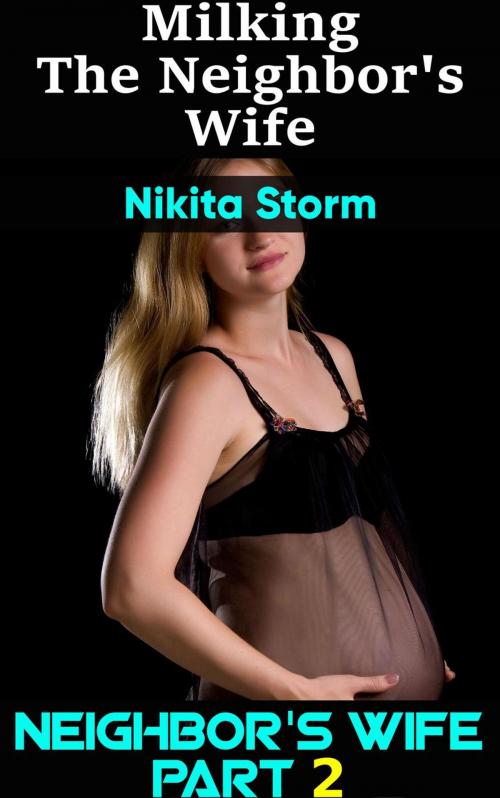 Cover of the book Milking The Neighbor's Wife (Older Man Younger Woman Interracial Milking Breast Feeding XXX) by Nikita Storm, Nikita Storm