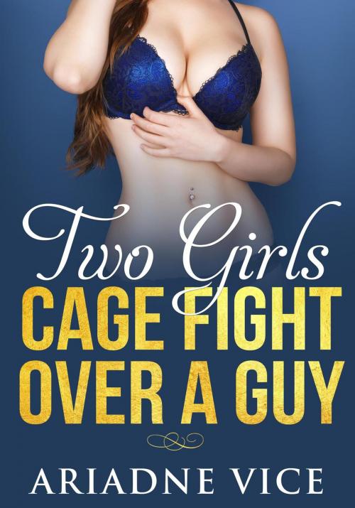 Cover of the book Two Girls Cage Fight Over A Guy by Ariadne Vice, FT Inc Publishing Division