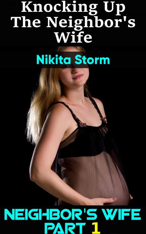 Cover of the book Knocking up the Neighbor's Wife (Older Man Younger Woman Breeding Erotica Pregnancy Fantasy Bareback XXX Sex) by Nikita Storm, Nikita Storm