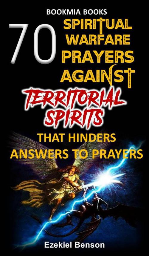 Cover of the book 70 Spiritual Warfare Prayers Against Territorial Spirits That Hinders Answers To Prayers by Ezekiel Benson, Ezekiel Benson