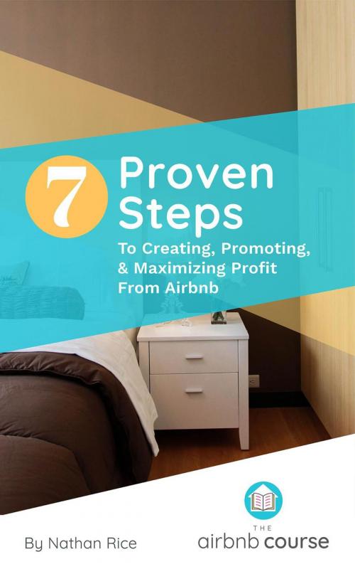 Cover of the book 7 Proven Steps to Creating, Promoting, & Maximizing Profit From Airbnb by Nathan Rice, Julie Mendez, Nathan Rice