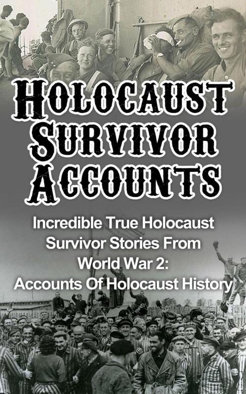 Cover of the book Holocaust Survivor Accounts: Incredible True Holocaust Survivor Stories From World War 2: Accounts Of Holocaust History by Cyrus J. Zachary, Cyrus J. Zachary