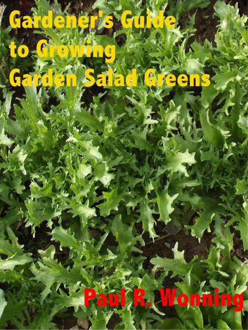 Cover of the book Gardener's Guide to Growing Garden Salad Greens by Paul R. Wonning, Mossy Feet Books