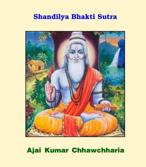 Cover of the book Shandilya Bhakti Sutra by Ajai Kumar Chhawchharia, Ajai Kumar Chhawchharia