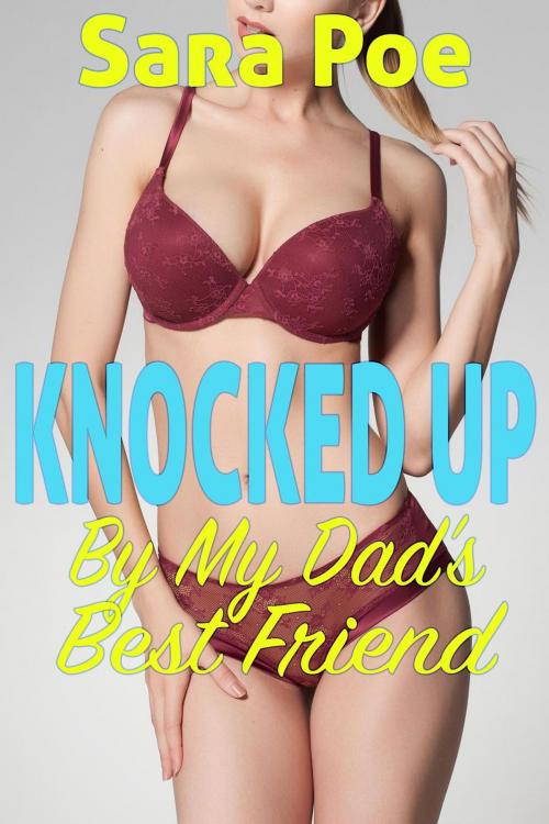 Cover of the book Knocked Up By My Dad's Best Friend by Sara Poe, Sara Poe