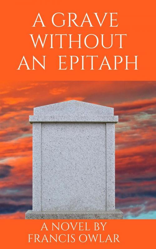 Cover of the book A Grave Without an Epitaph by Francis Owlar, Fragrance of Life Publishers