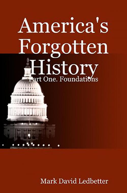 Cover of the book America's Forgotten History: Part One: Foundations by Mark David Ledbetter, Mark David Ledbetter