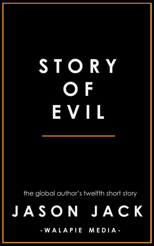 Cover of the book Story of Evil by Jason Jack, Walapie Media
