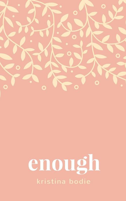 Cover of the book Enough by Kristina Bodie, Kristina Bodie