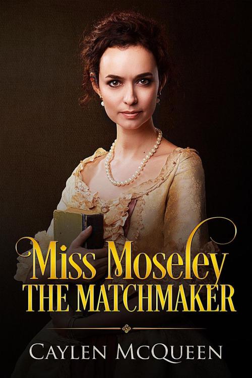 Cover of the book Miss Moseley the Matchmaker by Caylen McQueen, Caylen McQueen