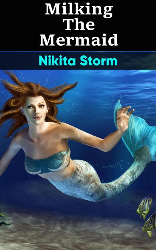 Cover of the book Milking The Mermaid (Hucow Lactation Age Gap Milking Breast Feeding Adult Nursing Age Difference XXX Erotica) by Nikita Storm, Nikita Storm