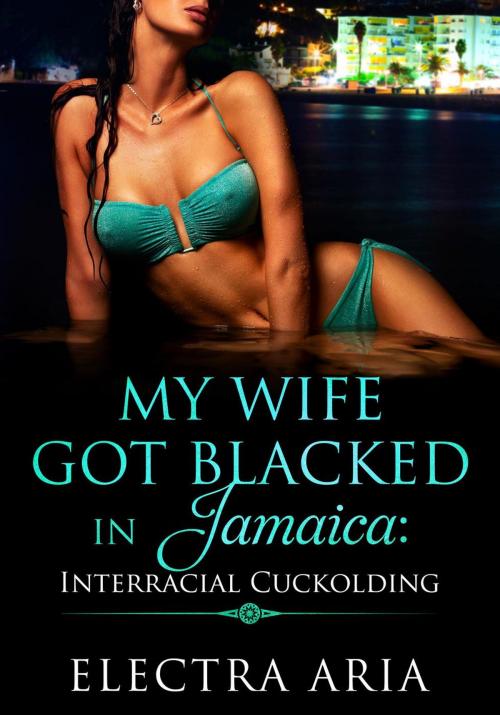 Cover of the book My Wife Got Blacked In Jamaica: Interracial Cuckolding by Electra Aria, FT Inc Publishing Division