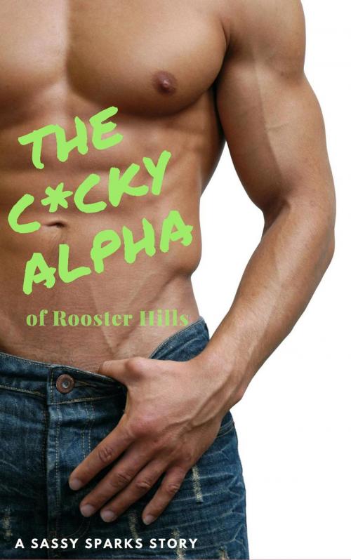 Cover of the book The Cocky Alpha of Rooster Hills by Sassy Sparks, Sassy Sparks