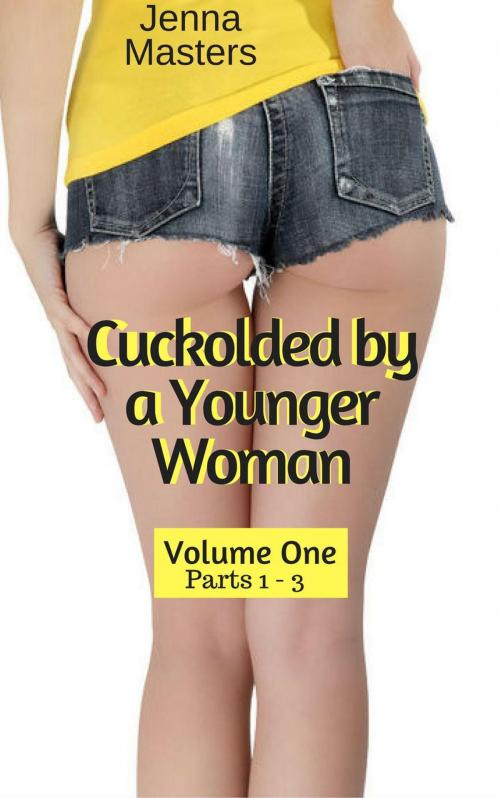 Cover of the book Cuckolded by a Younger Woman Volume One Parts 1 - 3 by Jenna Masters, Jenna Masters