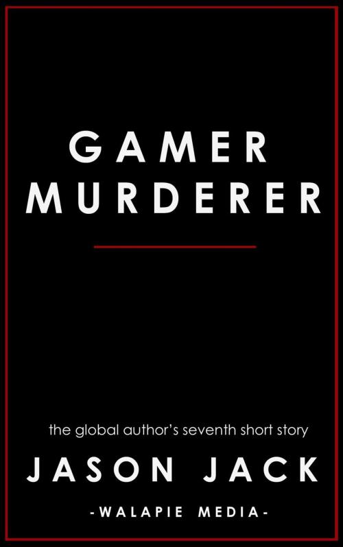 Cover of the book Gamer, Murderer by Jason Jack, Walapie Media