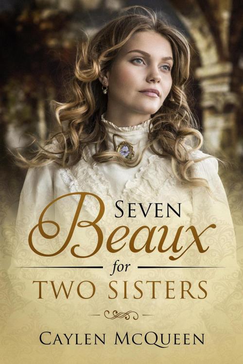 Cover of the book Seven Beaux for Two Sisters by Caylen McQueen, Caylen McQueen