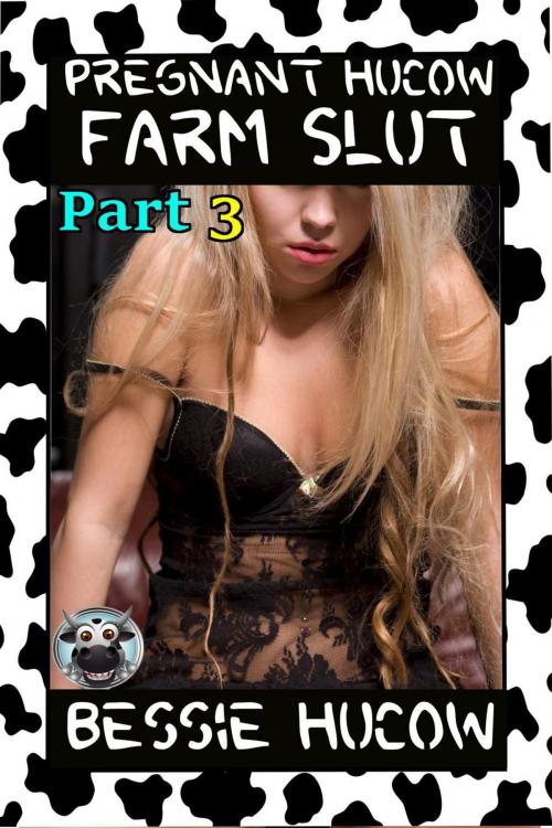 Cover of the book Pregnant Hucow Farm Slut (Part 3): Milking Lactation Menage Gangbang Sex XXX Erotica by Bessie Hucow, Bessie Hucow