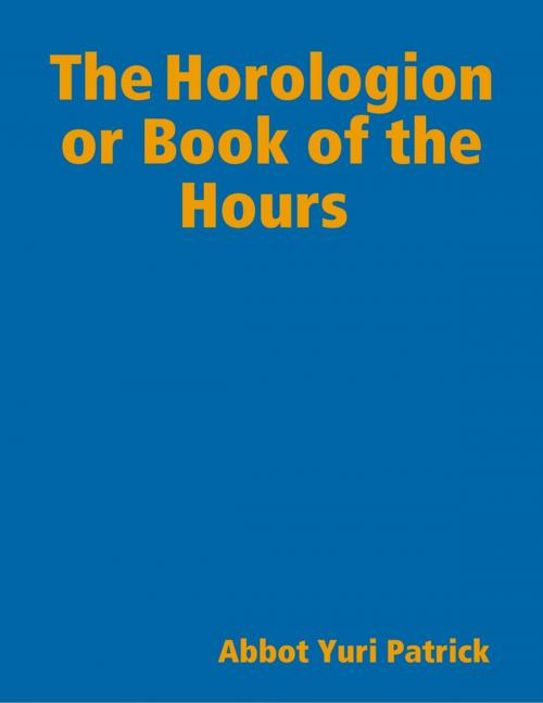 Cover of the book The Horologion or Book of the Hours by Abbot Yuri Patrick, Lulu.com