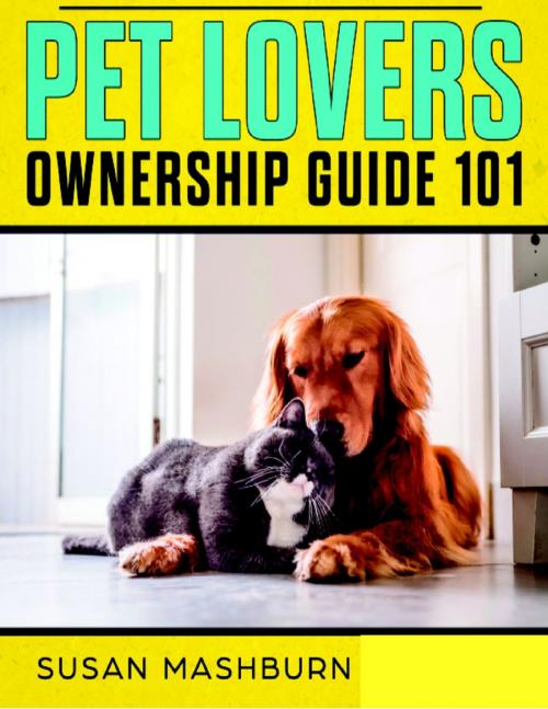 Cover of the book Pet Lovers Ownership Guide 101 by Susan Mashburn, Lulu.com