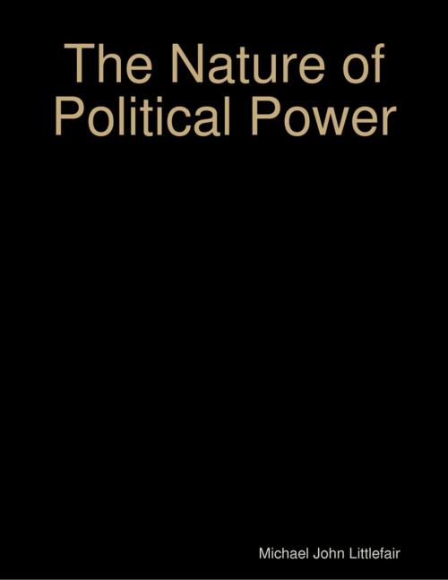 Cover of the book The Nature of Political Power by Michael John Littlefair, Lulu.com