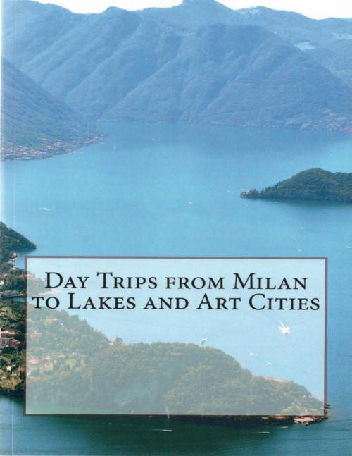 Cover of the book Day Trips from Milan to Lakes and Art Cities by Enrico Massetti, Lulu.com