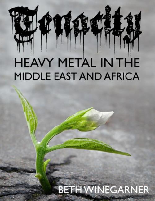 Cover of the book Tenacity: Heavy Metal In the Middle East and Africa by Beth Winegarner, Lulu.com