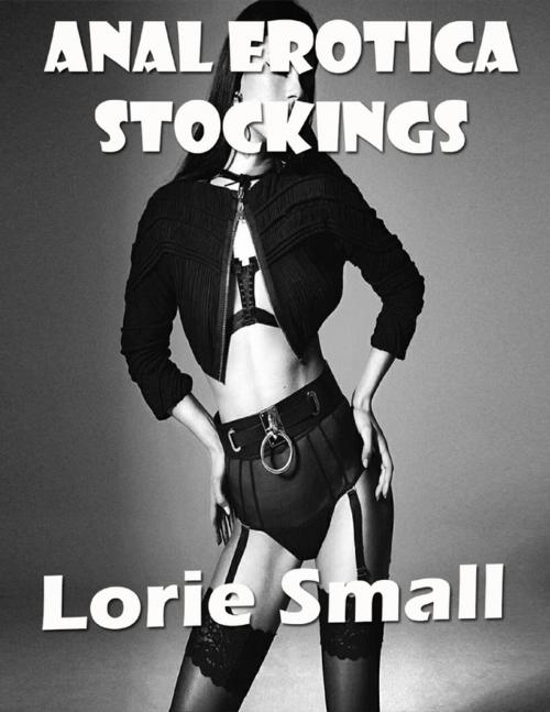 Cover of the book Anal Erotica Stockings by Lorie Small, Lulu.com