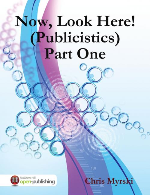 Cover of the book Now, Look Here! (Publicistics) — Part One by Chris Myrski, Lulu.com
