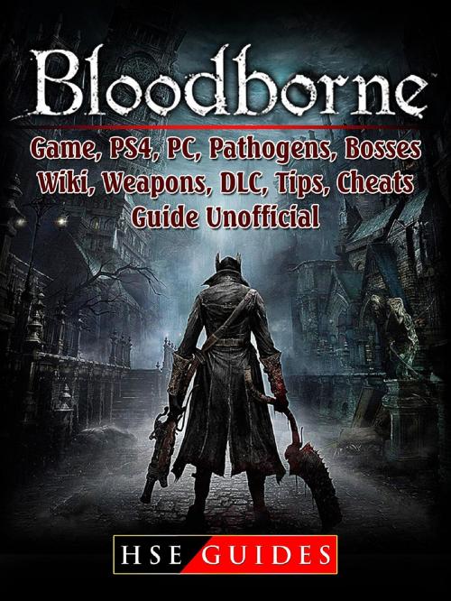 Cover of the book Bloodborne Game, PS4, PC, Pathogens, Bosses, Wiki, Weapons, DLC, Tips, Cheats, Guide Unofficial by HSE Guides, HIDDENSTUFF ENTERTAINMENT LLC.