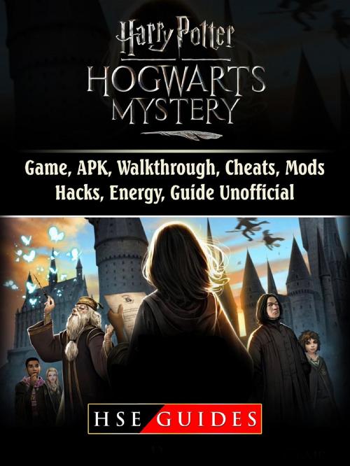 Cover of the book Harry Potter Hogwarts Mystery Game, APK, Walkthrough, Cheats, Mods, Hacks, Energy, Guide Unofficial by HSE Guides, HIDDENSTUFF ENTERTAINMENT LLC.