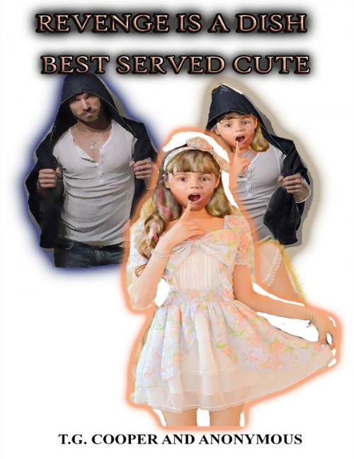 Cover of the book Revenge Is a Dish Best Served Cute by T.G. Cooper, Anonymous, Lulu.com