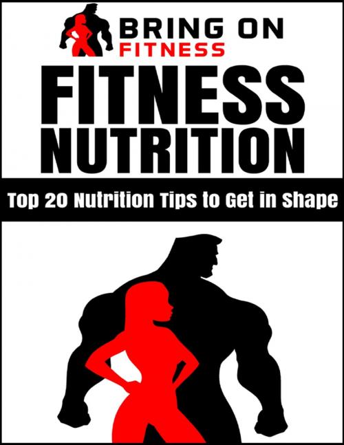 Cover of the book Fitness Nutrition: Top 20 Nutrition Tips to Get In Shape by Bring On Fitness, Lulu.com