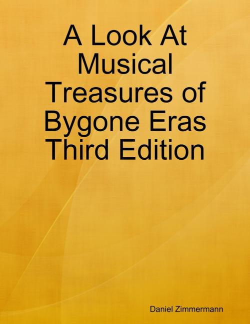 Cover of the book A Look At Musical Treasures of Bygone Eras Third Edition by Daniel Zimmermann, Lulu.com