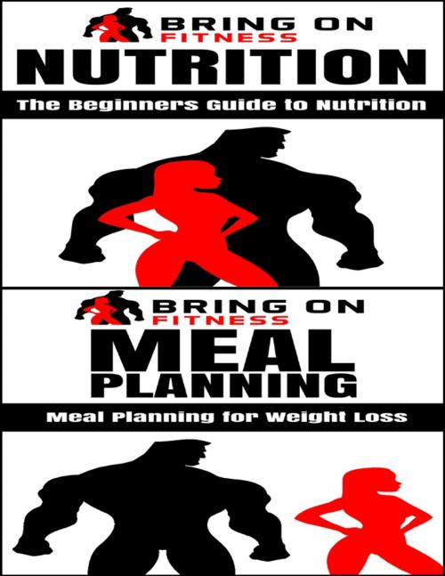 Cover of the book Nutrition: The Beginners Guide to Nutrition & Meal Planning: A Beginners Guide to Meal Planning by Bring On Fitness, Lulu.com
