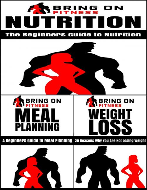 Cover of the book Nutrition: The Beginners Guide to Nutrition & Meal Planning: A Beginners Guide to Meal Planning & Weight Loss: 20 Reasons Why You Are Not Losing Weight by Bring On Fitness, Lulu.com