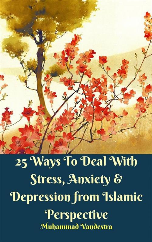 Cover of the book 25 Ways to Deal With Stress, Anxiety & Depression from Islamic Perspective by Muhammad Vandestra, Dragon Promedia