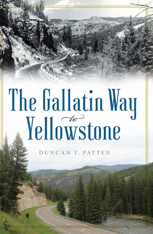 Cover of the book The Gallatin Way to Yellowstone by Duncan T. Patten, Arcadia Publishing Inc.