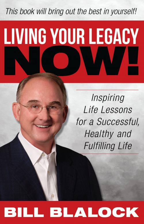 Cover of the book Living Your Legacy Now by Bill Blalock, Dog Ear Publishing