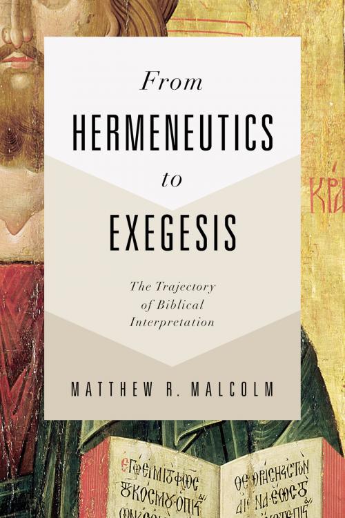 Cover of the book From Hermeneutics to Exegesis by Matthew Malcolm, B&H Publishing Group