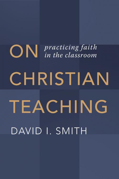 Cover of the book On Christian Teaching by David I. Smith, Wm. B. Eerdmans Publishing Co.