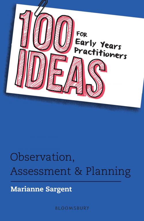 Cover of the book 100 Ideas for Early Years Practitioners: Observation, Assessment & Planning by Marianne Sargent, Bloomsbury Publishing