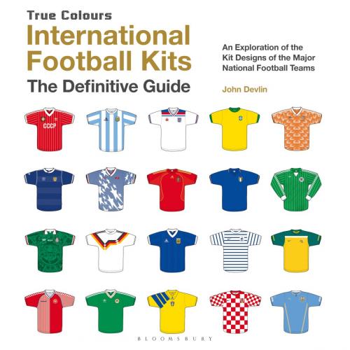 Cover of the book International Football Kits (True Colours) by John Devlin, Bloomsbury Publishing