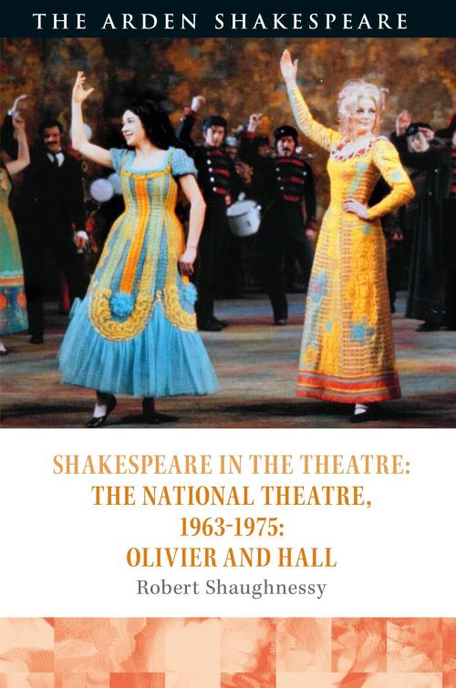 Cover of the book Shakespeare in the Theatre: The National Theatre, 1963–1975 by Robert Shaughnessy, Bloomsbury Publishing