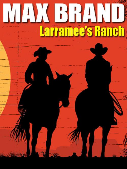 Cover of the book Larramee's Ranch by Max Brand, Frederick Faust, Wildside Press LLC