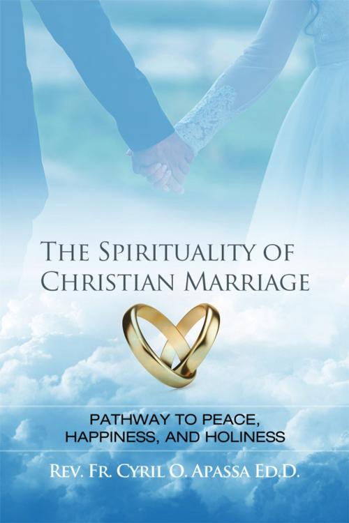 Cover of the book The Spirituality of Christian Marriage by Rev. Fr. Cyril O. Apassa Ed.D., Dorrance Publishing