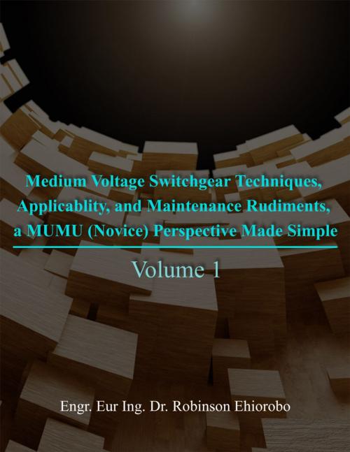 Cover of the book Medium Voltage Switchgear Techniques, Applicability, and Maintenance Rudiments, a MUMU (Novice) Perspective Made Simple by Engr. Eur Ing. Dr. Robinson Ehiorobo, Dorrance Publishing