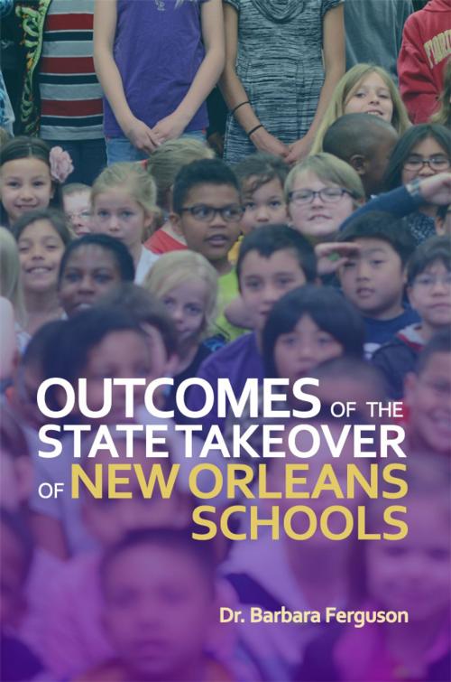 Cover of the book Outcomes of the State Takeover of New Orleans Schools by Dr. Barbara Ferguson, Dorrance Publishing